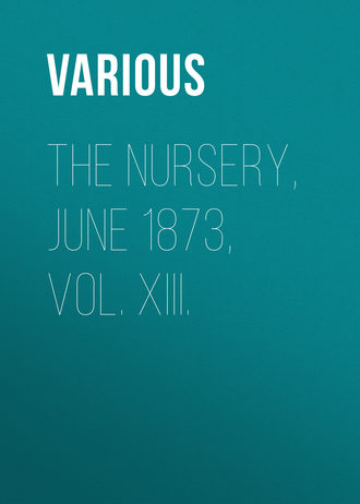 Various. The Nursery, June 1873, Vol. XIII.