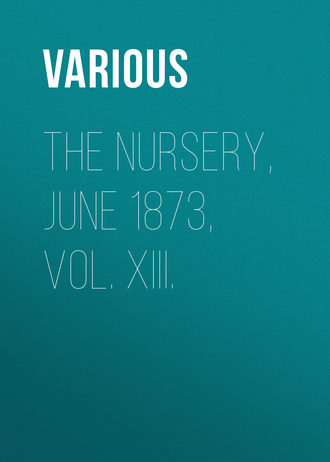 The Nursery, June 1873, Vol. XIII.. 