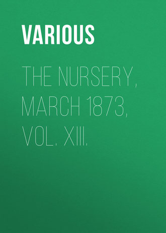 The Nursery, March 1873, Vol. XIII.. 