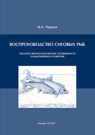 Ж. А. Черняев. Воспроизводство сиговых рыб. Эколого-физиологические особенности размножения и развития