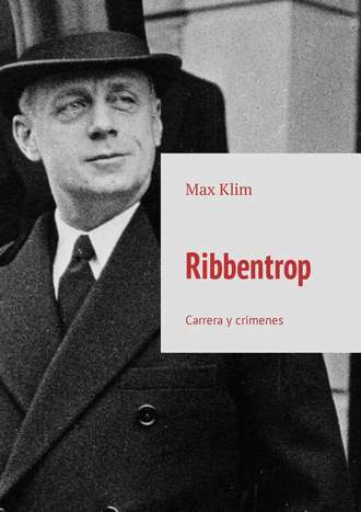 Max Klim. Ribbentrop. Carrera y cr?menes