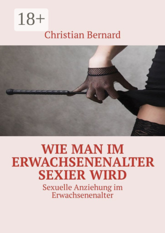 Wie man im Erwachsenenalter sexier wird. Sexuelle Anziehung im Erwachsenenalter. 