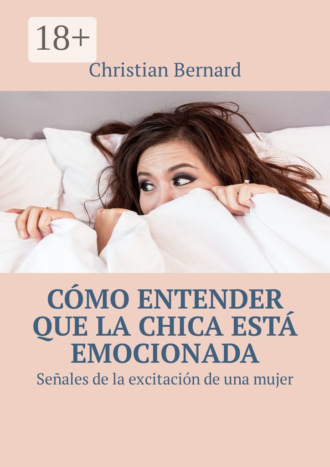 Cómo entender que la chica está emocionada. Señales de la excitación de una mujer. Christian Bernard
