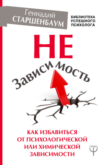 НеЗависимость. Как избавиться от психологической или химической зависимости. Геннадий Старшенбаум
