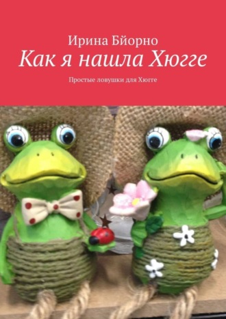 Ирина Бйорно. Как я нашла Хюгге. Простые ловушки для Хюгге