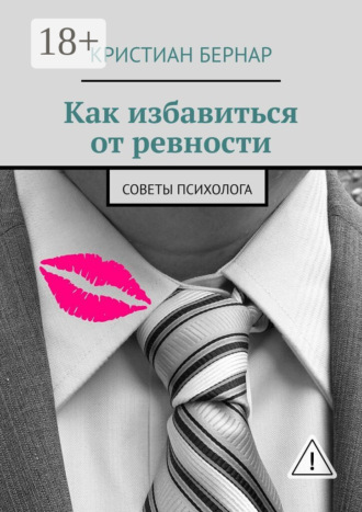 Кристиан Бернар. Как избавиться от ревности. Советы психолога