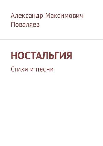 Александр Максимович Поваляев. Ностальгия. Стихи и песни