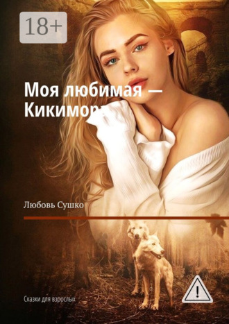 Моя любимая – Кикимора. Сказки для взрослых. Любовь Сушко