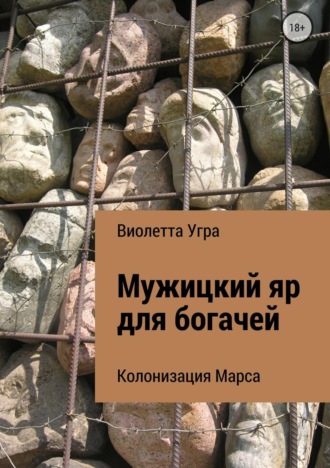 Мужицкий яр для богачей. Колонизация Марса VII. Виолетта Викторовна Угра