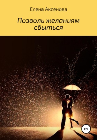 Позволь желаниям сбыться. 