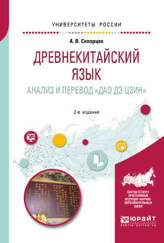 Древнекитайский язык. Анализ и перевод «дао дэ цзин» 2-е изд., испр. и доп. Учебное пособие для вузов. Арсений Владимирович Скворцов