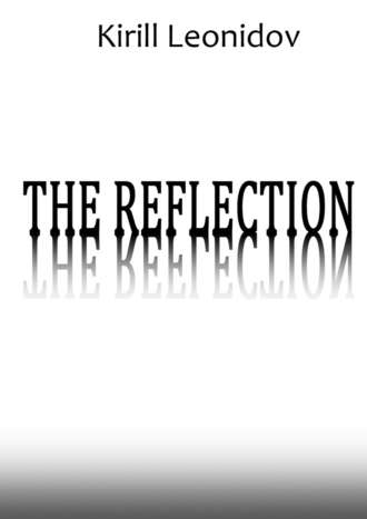 Kirill Leonidov. The Reflection. A Collection of Novels