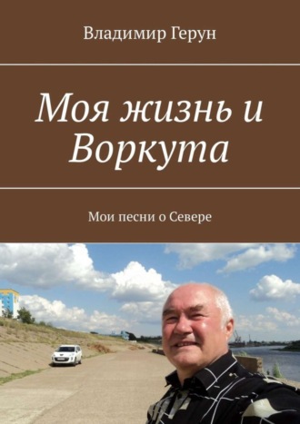 Моя жизнь и Воркута. Мои песни о Севере. 