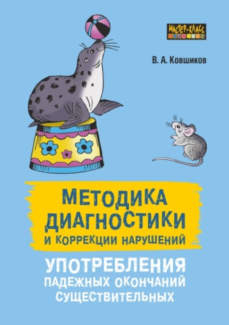 Методика диагностики и коррекции нарушений употребления падежных окончаний существительных. Валерий Ковшиков