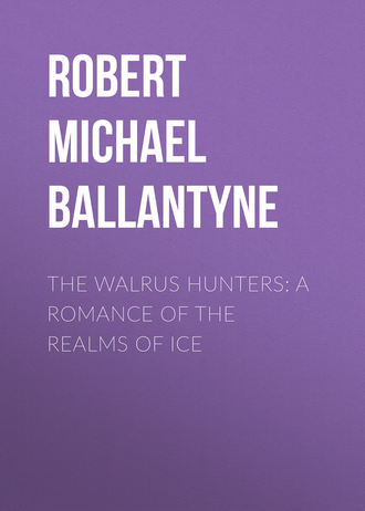 Robert Michael Ballantyne. The Walrus Hunters: A Romance of the Realms of Ice