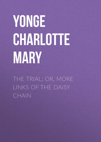 Yonge Charlotte Mary. The Trial; Or, More Links of the Daisy Chain