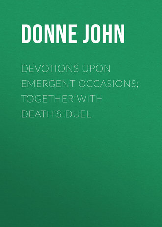 Donne John. Devotions Upon Emergent Occasions; Together with Death's Duel