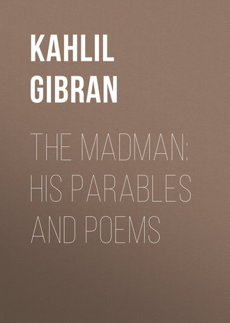 Kahlil Gibran. The Madman: His Parables and Poems