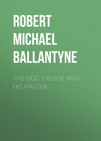 Robert Michael Ballantyne. The Dog Crusoe and his Master