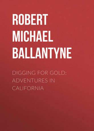Robert Michael Ballantyne. Digging for Gold: Adventures in California