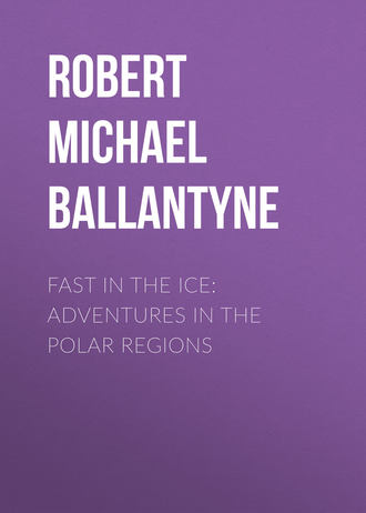 Robert Michael Ballantyne. Fast in the Ice: Adventures in the Polar Regions