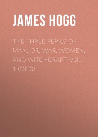 James Hogg. The Three Perils of Man; or, War, Women, and Witchcraft, Vol. 1 (of 3)