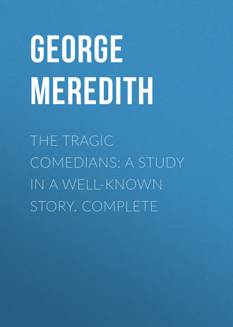 George Meredith. The Tragic Comedians: A Study in a Well-known Story. Complete