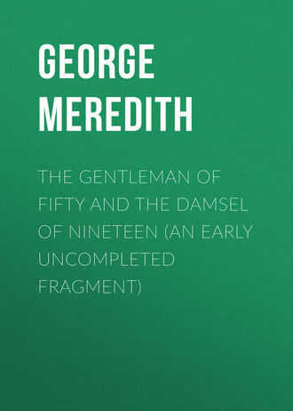 George Meredith. The Gentleman of Fifty and The Damsel of Nineteen (An early uncompleted fragment)