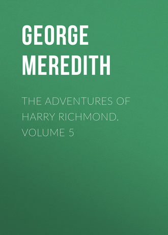 George Meredith. The Adventures of Harry Richmond. Volume 5