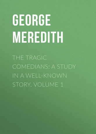 George Meredith. The Tragic Comedians: A Study in a Well-known Story. Volume 1
