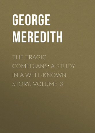 George Meredith. The Tragic Comedians: A Study in a Well-known Story. Volume 3