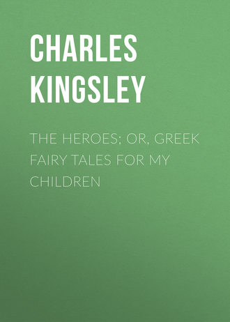 Charles Kingsley. The Heroes; Or, Greek Fairy Tales for My Children