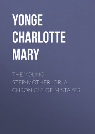 Yonge Charlotte Mary. The Young Step-Mother; Or, A Chronicle of Mistakes