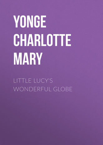 Yonge Charlotte Mary. Little Lucy's Wonderful Globe