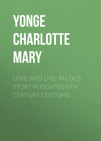 Yonge Charlotte Mary. Love and Life: An Old Story in Eighteenth Century Costume