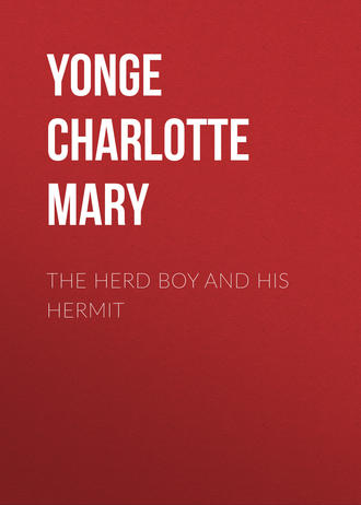 Yonge Charlotte Mary. The Herd Boy and His Hermit