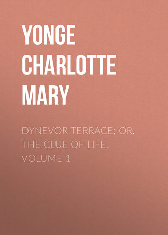 Yonge Charlotte Mary. Dynevor Terrace; Or, The Clue of Life.  Volume 1