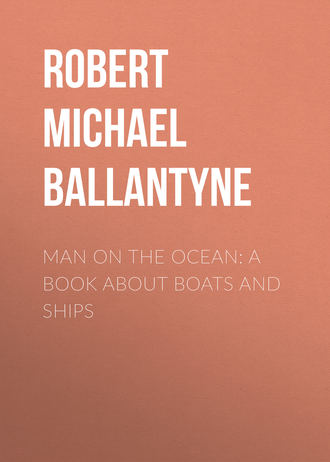 Robert Michael Ballantyne. Man on the Ocean: A Book about Boats and Ships