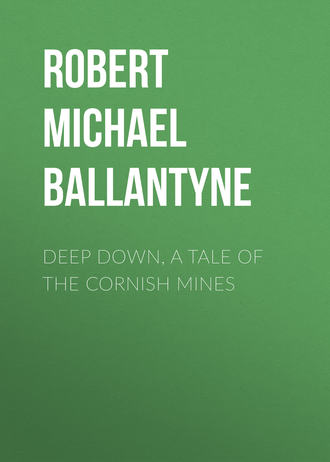 Robert Michael Ballantyne. Deep Down, a Tale of the Cornish Mines