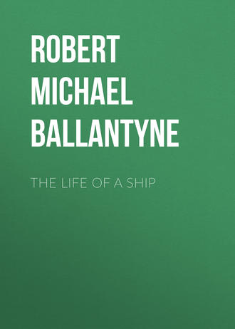 Robert Michael Ballantyne. The Life of a Ship