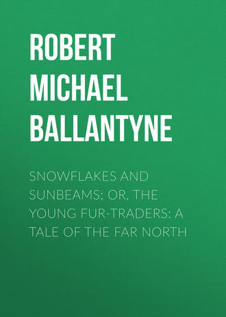 Robert Michael Ballantyne. Snowflakes and Sunbeams; Or, The Young Fur-traders: A Tale of the Far North
