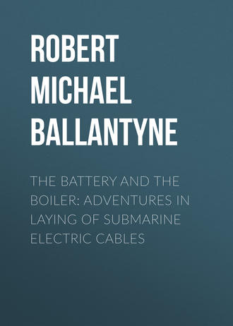 Robert Michael Ballantyne. The Battery and the Boiler: Adventures in Laying of Submarine Electric Cables