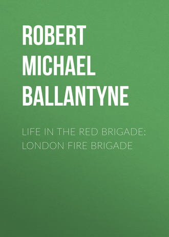 Robert Michael Ballantyne. Life in the Red Brigade: London Fire Brigade
