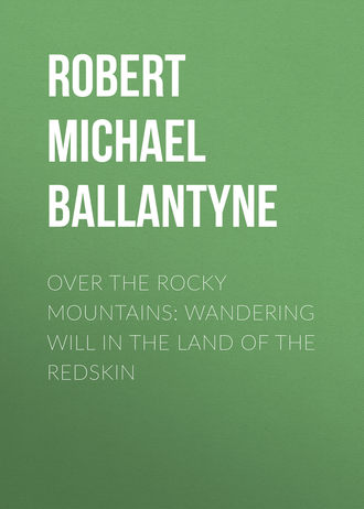 Robert Michael Ballantyne. Over the Rocky Mountains: Wandering Will in the Land of the Redskin