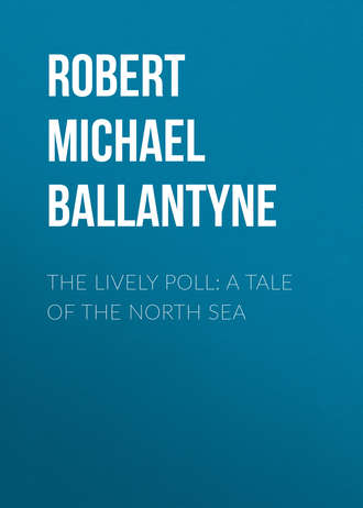 Robert Michael Ballantyne. The Lively Poll: A Tale of the North Sea