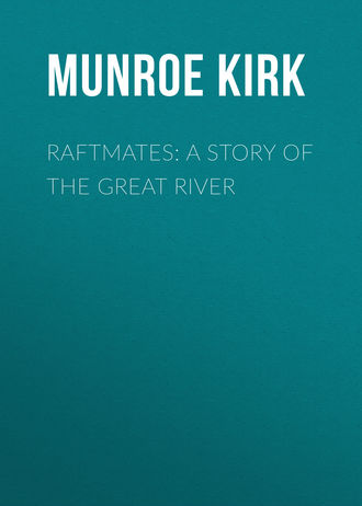 Munroe Kirk. Raftmates: A Story of the Great River