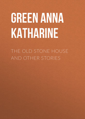 Анна Грин. The Old Stone House and Other Stories