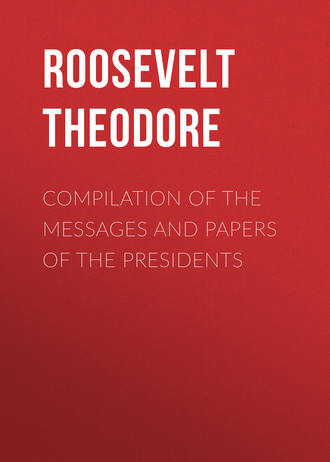 Roosevelt Theodore. Compilation of the Messages and Papers of the Presidents