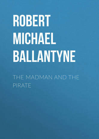 Robert Michael Ballantyne. The Madman and the Pirate