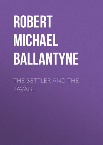Robert Michael Ballantyne. The Settler and the Savage